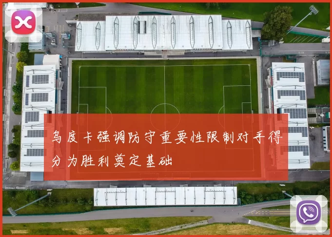 乌度卡强调防守重要性限制对手得分为胜利奠定基础